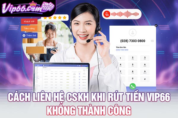 Cách liên hệ CSKH khi rút tiền VIP66 không thành công