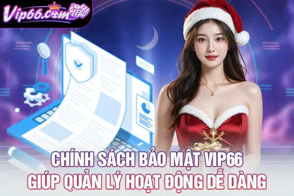 Chính sách bảo mật VIP66 giúp quản lý hoạt động dễ dàng