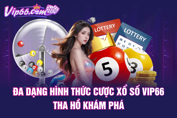 Đa dạng hình thức cược xổ số VIP66 tha hồ khám phá