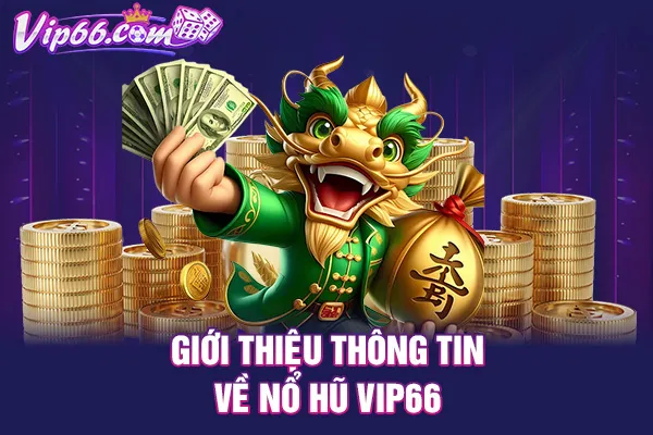 Giới thiệu thông tin về nổ hũ VIP66