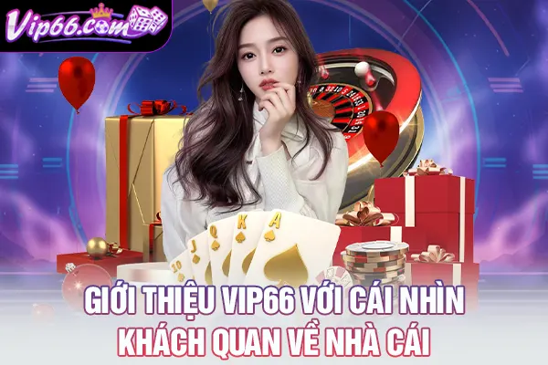 Giới thiệu VIP66 với cái nhìn khách quan về nhà cái