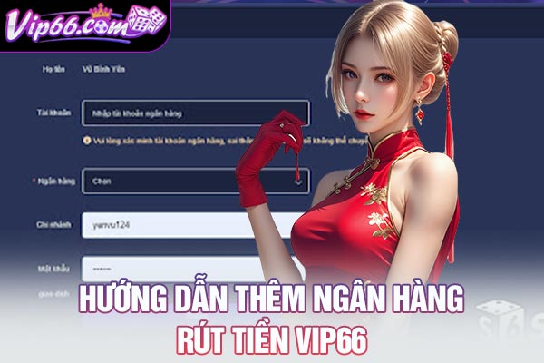 Hướng dẫn thêm ngân hàng rút tiền VIP66