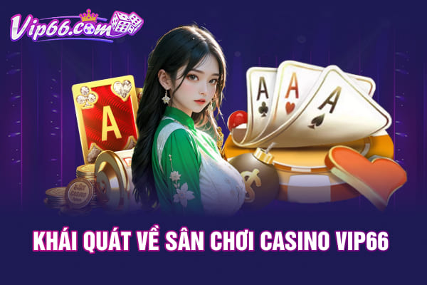 Khái quát về sân chơi casino VIP66