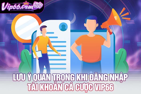 Lưu ý quan trọng khi đăng nhập tài khoản cá cược VIP66