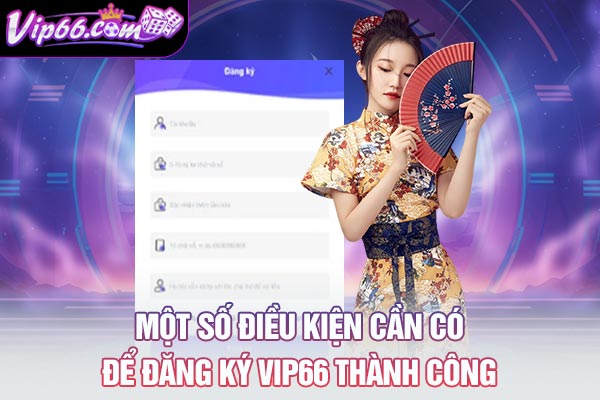 Một số điều kiện cần có để đăng ký VIP66 thành công