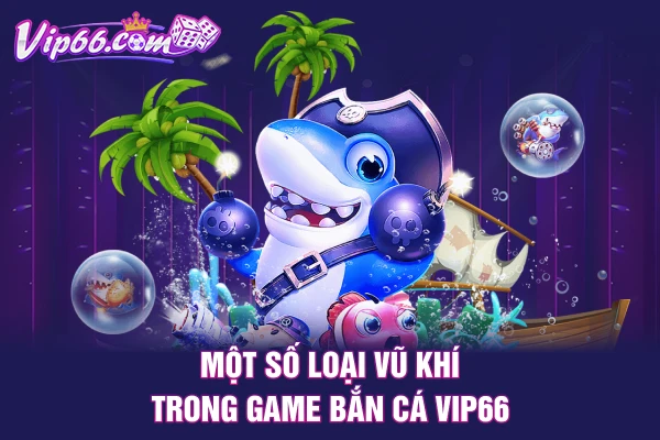 Một số loại vũ khí trong game bắn cá VIP66