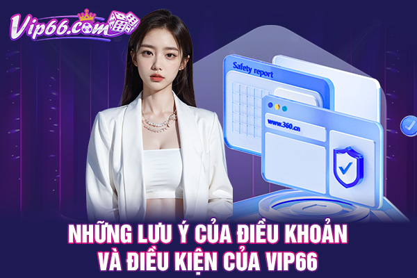 Những lưu ý của điều khoản và điều kiện của VIP66