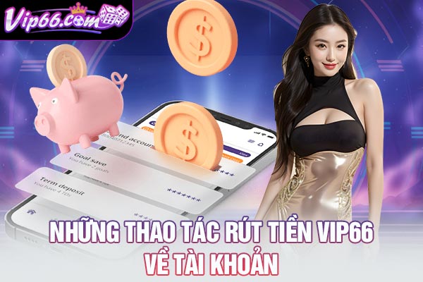 Những thao tác rút tiền VIP66 về tài khoản