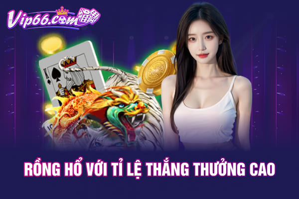 Rồng hổ với tỉ lệ thắng thưởng cao