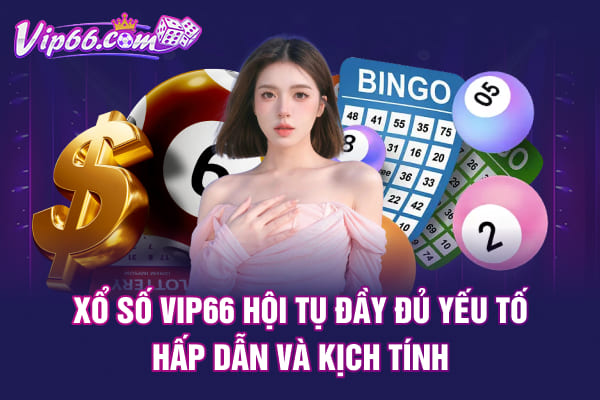 Xổ số VIP66 hội tụ đầy đủ yếu tố hấp dẫn và kịch tính