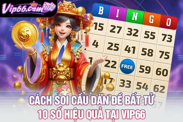 Cách Soi Cầu Dàn Đề Bất Tử 10 Số Hiệu Quả Tại VIP66