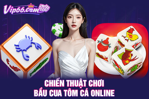 Chiến thuật chơi bầu cua tôm cá online