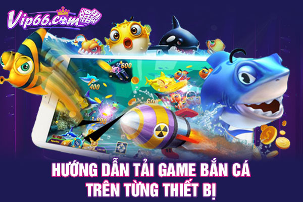 Hướng dẫn tải game bắn cá trên từng thiết bị