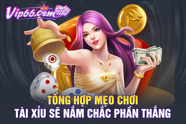 Tổng hợp mẹo chơi Tài xỉu sẽ nắm chắc phần thắng