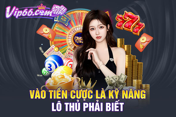 Vào tiền cược là kỹ năng lô thủ phải biết