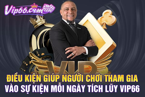 Điều kiện giúp người chơi tham gia vào sự kiện mỗi ngày tích lũy VIP66