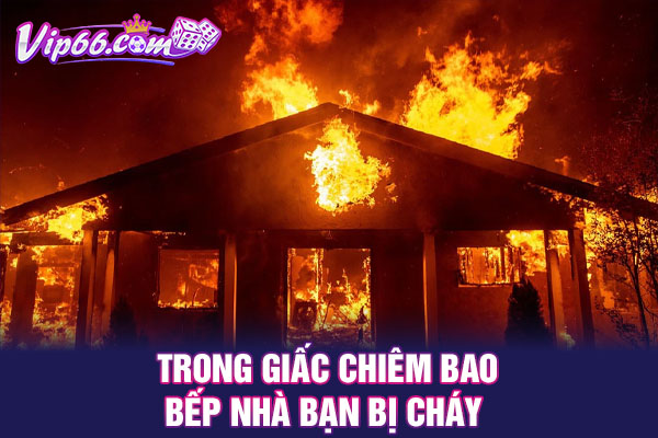 Trong giấc chiêm bao bếp nhà bạn bị cháy